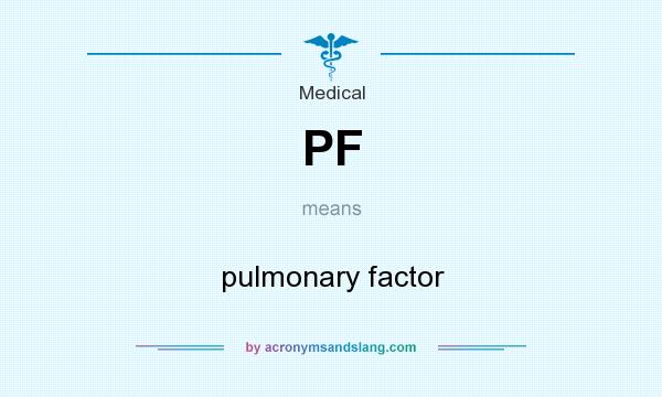 What does PF mean? It stands for pulmonary factor