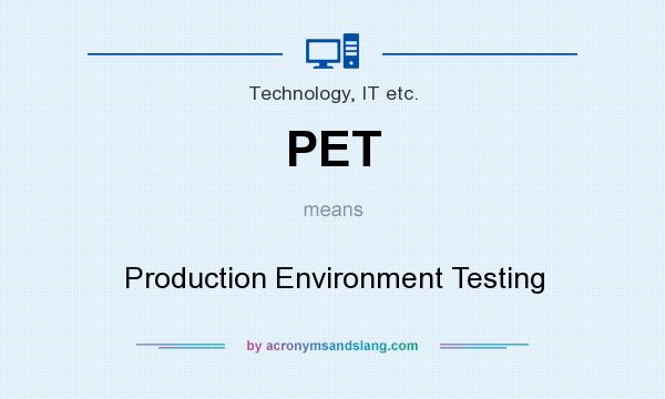 What does PET mean? It stands for Production Environment Testing