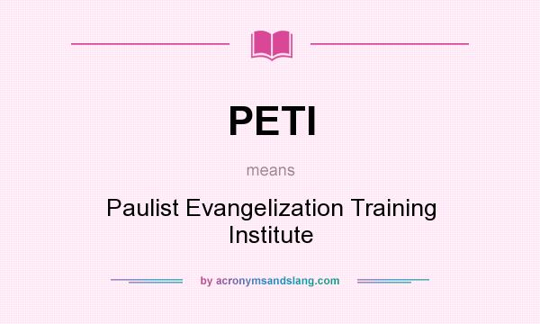 What does PETI mean? It stands for Paulist Evangelization Training Institute