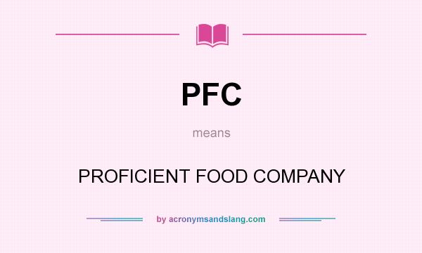 What does PFC mean? It stands for PROFICIENT FOOD COMPANY
