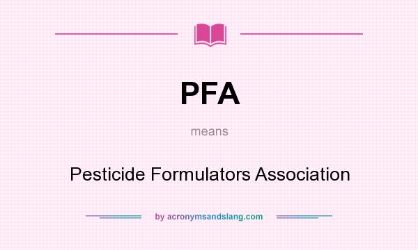 What does PFA mean? It stands for Pesticide Formulators Association