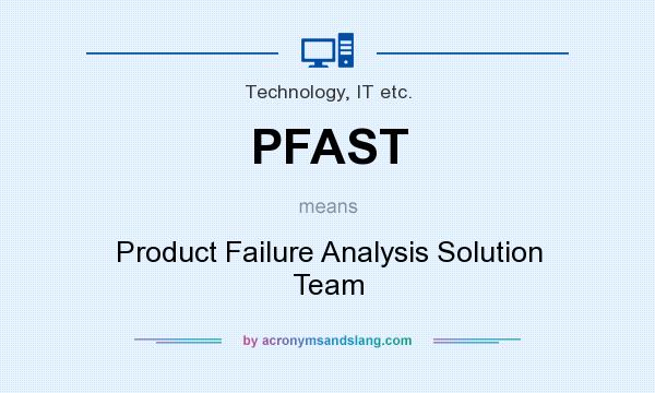 What does PFAST mean? It stands for Product Failure Analysis Solution Team