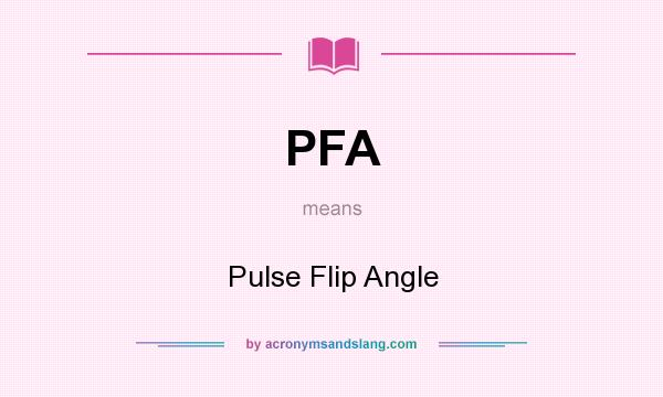 What does PFA mean? It stands for Pulse Flip Angle