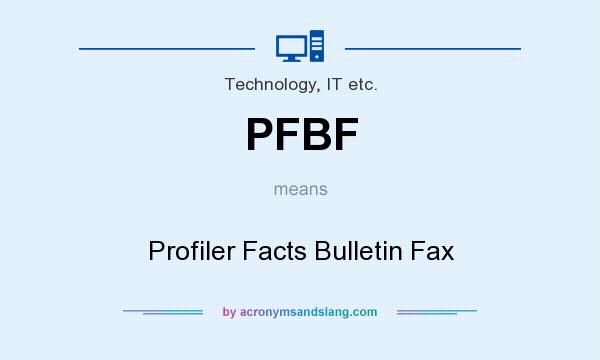 What does PFBF mean? It stands for Profiler Facts Bulletin Fax
