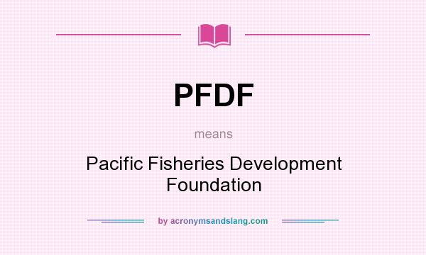 What does PFDF mean? It stands for Pacific Fisheries Development Foundation