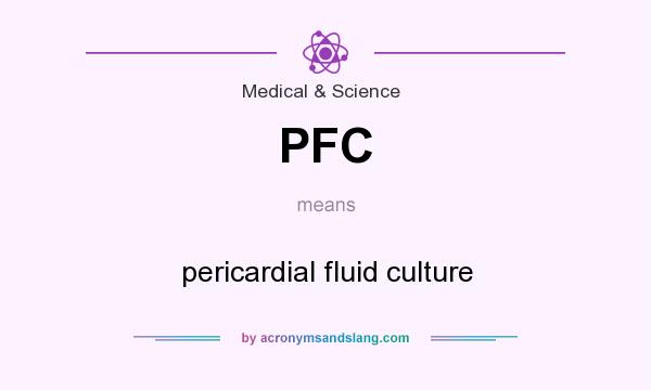 What does PFC mean? It stands for pericardial fluid culture