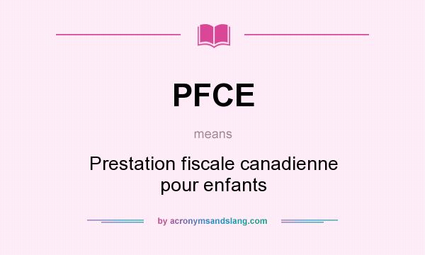What does PFCE mean? It stands for Prestation fiscale canadienne pour enfants