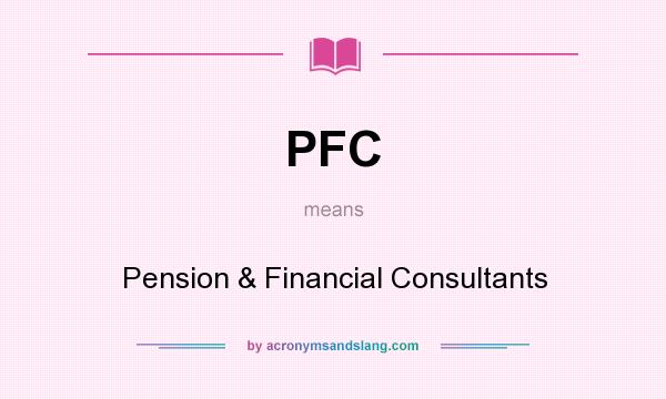 What does PFC mean? It stands for Pension & Financial Consultants
