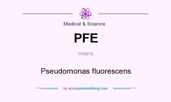 What does PFE mean? It stands for Pseudomonas fluorescens