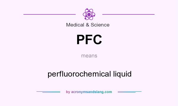What does PFC mean? It stands for perfluorochemical liquid