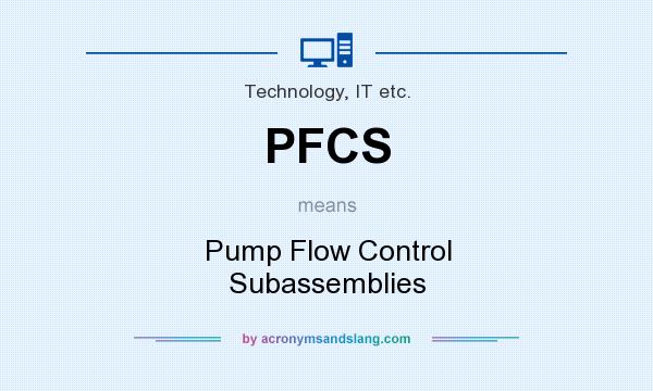 What does PFCS mean? It stands for Pump Flow Control Subassemblies