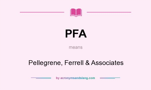 What does PFA mean? It stands for Pellegrene, Ferrell & Associates