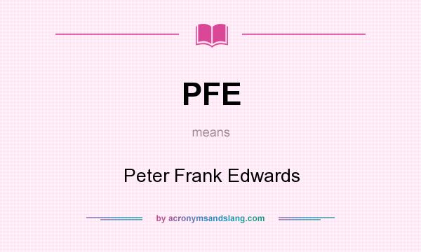 What does PFE mean? It stands for Peter Frank Edwards