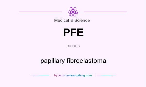 What does PFE mean? It stands for papillary fibroelastoma