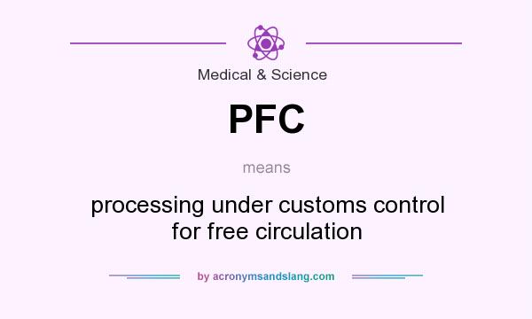 What does PFC mean? It stands for processing under customs control for free circulation