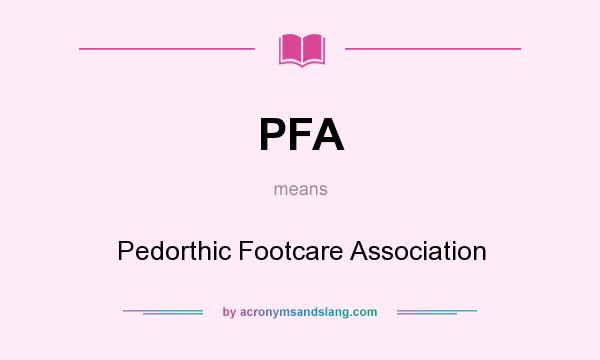 What does PFA mean? It stands for Pedorthic Footcare Association