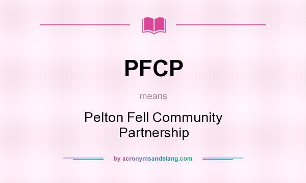 What does PFCP mean? It stands for Pelton Fell Community Partnership
