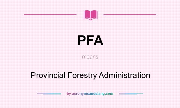 What does PFA mean? It stands for Provincial Forestry Administration