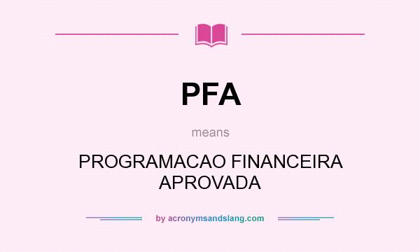 What does PFA mean? It stands for PROGRAMACAO FINANCEIRA APROVADA