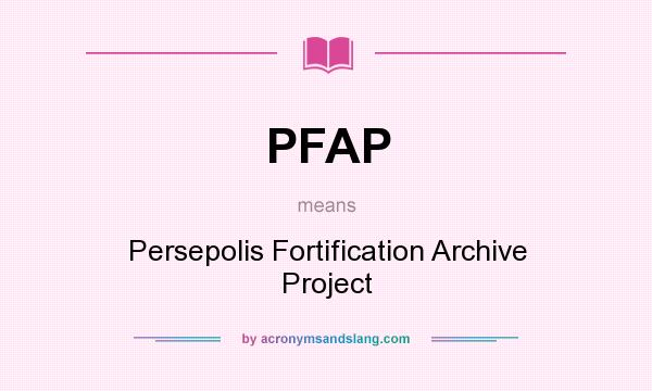 What does PFAP mean? It stands for Persepolis Fortification Archive Project
