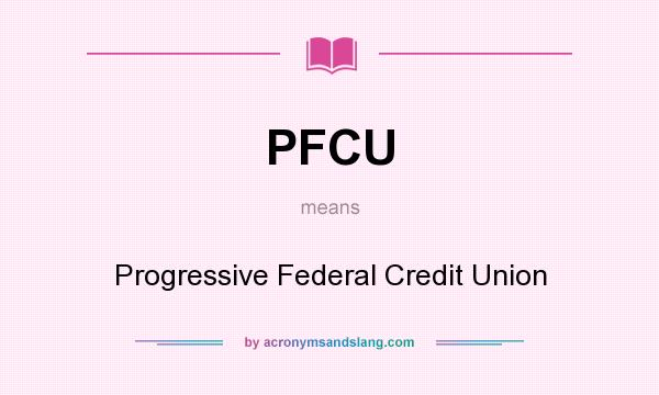 What does PFCU mean? It stands for Progressive Federal Credit Union