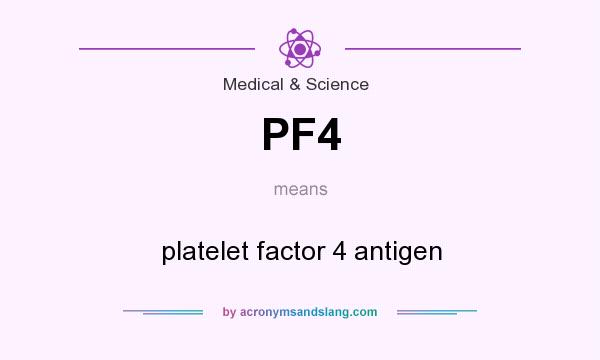What does PF4 mean? It stands for platelet factor 4 antigen