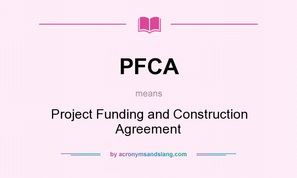 What does PFCA mean? It stands for Project Funding and Construction Agreement