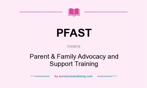 What does PFAST mean? It stands for Parent & Family Advocacy and Support Training