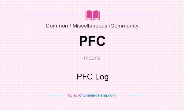 What does PFC mean? It stands for PFC Log