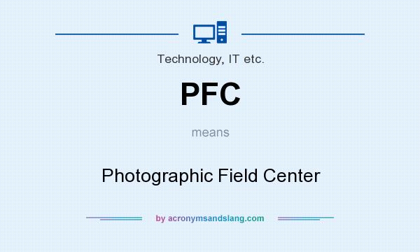 What does PFC mean? It stands for Photographic Field Center