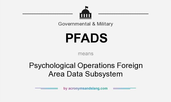 What does PFADS mean? It stands for Psychological Operations Foreign Area Data Subsystem