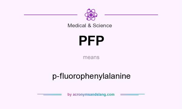 What does PFP mean? It stands for p-fluorophenylalanine