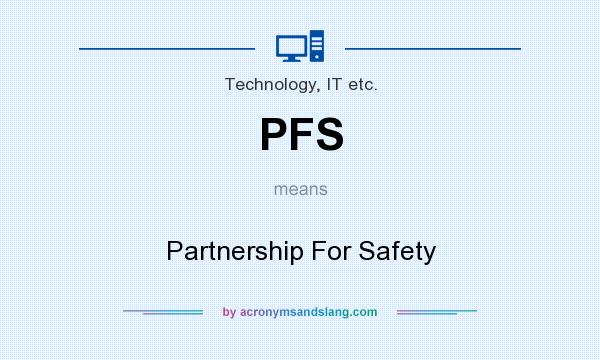 What does PFS mean? It stands for Partnership For Safety