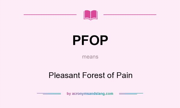 What does PFOP mean? It stands for Pleasant Forest of Pain