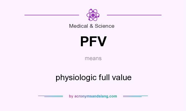 What does PFV mean? It stands for physiologic full value