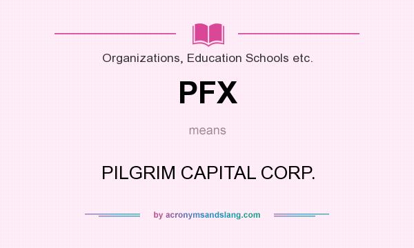 What does PFX mean? It stands for PILGRIM CAPITAL CORP.
