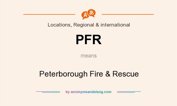 What does PFR mean? It stands for Peterborough Fire & Rescue