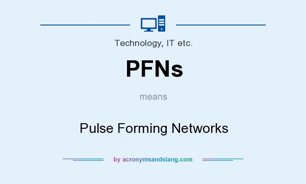 What does PFNs mean? It stands for Pulse Forming Networks