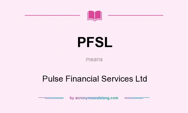What does PFSL mean? It stands for Pulse Financial Services Ltd