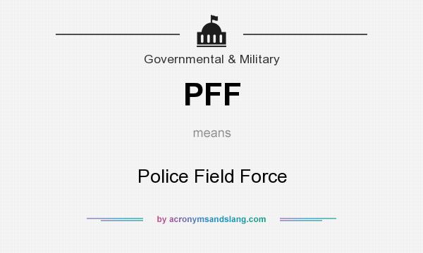 What does PFF mean? It stands for Police Field Force