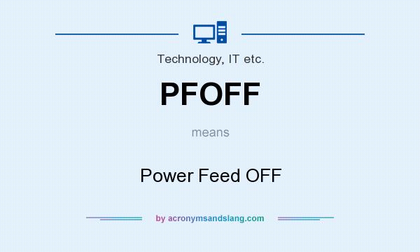 What does PFOFF mean? It stands for Power Feed OFF