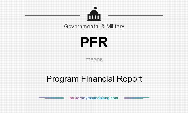 What does PFR mean? It stands for Program Financial Report