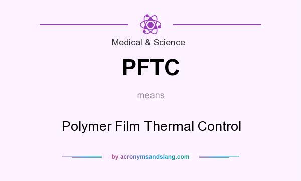 What does PFTC mean? It stands for Polymer Film Thermal Control