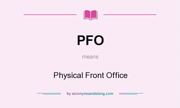 What does PFO mean? It stands for Physical Front Office