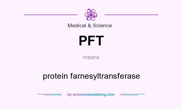 What does PFT mean? It stands for protein farnesyltransferase