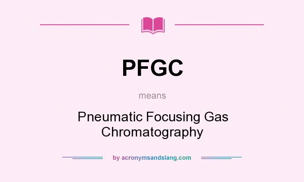 What does PFGC mean? It stands for Pneumatic Focusing Gas Chromatography