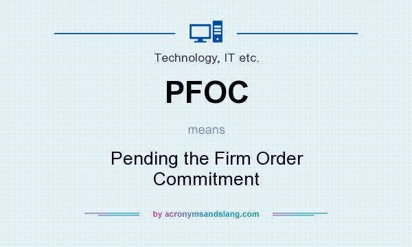 What does PFOC mean? It stands for Pending the Firm Order Commitment