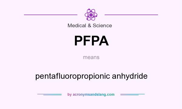 What does PFPA mean? It stands for pentafluoropropionic anhydride