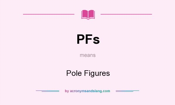 What does PFs mean? It stands for Pole Figures