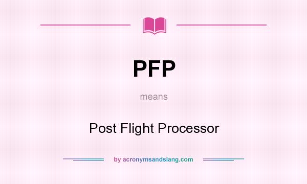 What does PFP mean? It stands for Post Flight Processor